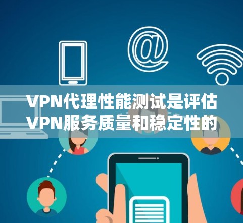 VPN代理性能测试是评估VPN服务质量和稳定性的重要环节。以下是VPN代理性能测试的主要方面和方法 VPN代理性能测试是评估VPN服务质量和稳定性的重要环节。以下是VPN代理性能测试的主要方面和方法