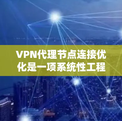 VPN代理节点连接优化是一项系统性工程,涉及网络配置、性能调优、安全防护等多个方面。以下是一些常见的优化技巧和建议,帮助您实现高性能、稳定和安全的VPN连接 VPN代理节点连接优化是一项系统性工程,涉及网络配置、性能调优、安全防护等多个方面。以下是一些常见的优化技巧和建议,帮助您实现高性能、稳定和安全的VPN连接