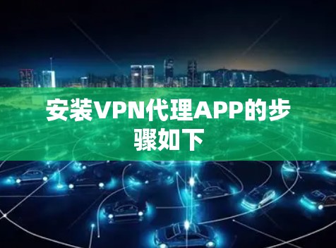 安装VPN代理APP的步骤如下 安装VPN代理APP的步骤如下