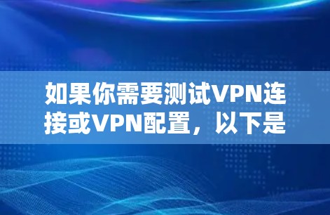 如果你需要测试VPN连接或VPN配置,以下是一些常用的VPN测试工具和方法,供你参考 如果你需要测试VPN连接或VPN配置,以下是一些常用的VPN测试工具和方法,供你参考