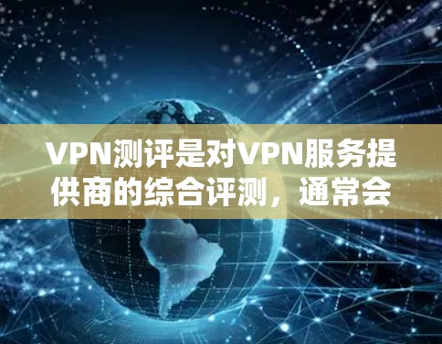 VPN测评是对VPN服务提供商的综合评测,通常会从多个维度进行分析,包括但不限于速度、隐私保护、服务器覆盖、兼容性、客户服务等。以下是一些主要的VPN测评排行方法和常见的VPN服务提供商 VPN测评是对VPN服务提供商的综合评测,通常会从多个维度进行分析,包括但不限于速度、隐私保护、服务器覆盖、兼容性、客户服务等。以下是一些主要的VPN测评排行方法和常见的VPN服务提供商