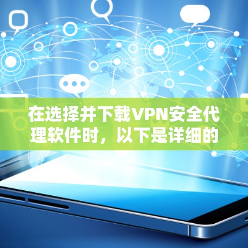 在选择并下载VPN安全代理软件时,以下是详细的步骤和建议,帮助您做出明智的选择 在选择并下载VPN安全代理软件时,以下是详细的步骤和建议,帮助您做出明智的选择