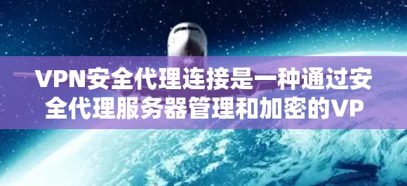 VPN安全代理连接是一种通过安全代理服务器管理和加密的VPN连接,提供额外的安全措施和管理功能,帮助企业保护数据和网络安全。以下是对该技术的详细分析 VPN安全代理连接是一种通过安全代理服务器管理和加密的VPN连接,提供额外的安全措施和管理功能,帮助企业保护数据和网络安全。以下是对该技术的详细分析
