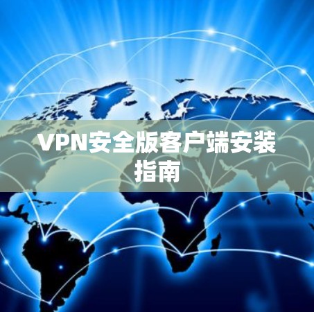 VPN安全版客户端安装指南 VPN安全版客户端安装指南