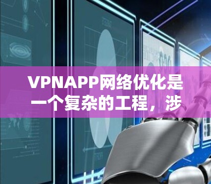 VPNAPP网络优化是一个复杂的工程,涉及多个方面,包括服务器配置、网络协议优化、用户体验提升等。以下是一些常见的网络优化方法和策略,适用于VPN应用程序 VPNAPP网络优化是一个复杂的工程,涉及多个方面,包括服务器配置、网络协议优化、用户体验提升等。以下是一些常见的网络优化方法和策略,适用于VPN应用程序