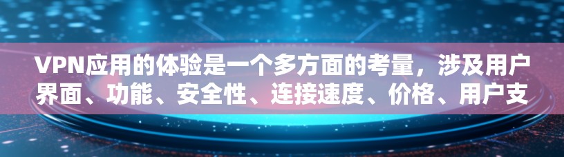 VPN应用的体验是一个多方面的考量,涉及用户界面、功能、安全性、连接速度、价格、用户支持等多个因素。以下是对VPNAPP体验的详细分析和总结 VPN应用的体验是一个多方面的考量,涉及用户界面、功能、安全性、连接速度、价格、用户支持等多个因素。以下是对VPNAPP体验的详细分析和总结