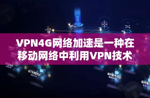 VPN4G网络加速是一种在移动网络中利用VPN技术来优化数据传输速度和效率的方法。以下是对VPN4G网络加速的详细分析和总结 VPN4G网络加速是一种在移动网络中利用VPN技术来优化数据传输速度和效率的方法。以下是对VPN4G网络加速的详细分析和总结