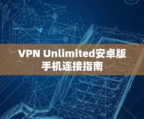 VPN Unlimited安卓版手机连接指南 VPN Unlimited安卓版手机连接指南