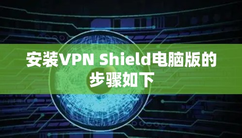 安装VPN Shield电脑版的步骤如下 安装VPN Shield电脑版的步骤如下