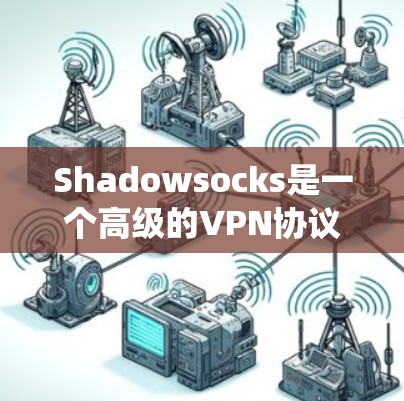 Shadowsocks是一个高级的VPN协议，专为应对网络审查而设计，提供高效的隐私保护和绕过网络限制的功能。以下是关于Shadowsocks节点的详细信息