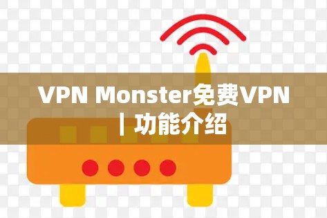 VPN Monster免费VPN|功能介绍 VPN Monster免费VPN|功能介绍