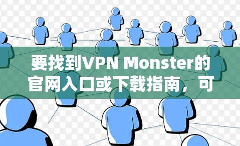要找到VPN Monster的官网入口或下载指南,可以按照以下步骤操作 要找到VPN Monster的官网入口或下载指南,可以按照以下步骤操作