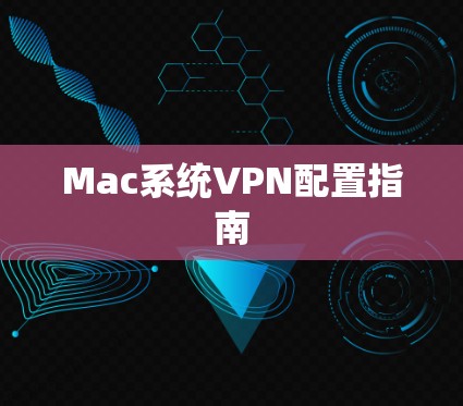 Mac系统VPN配置指南 Mac系统VPN配置指南