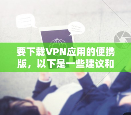 要下载VPN应用的便携版,以下是一些建议和步骤 要下载VPN应用的便携版,以下是一些建议和步骤