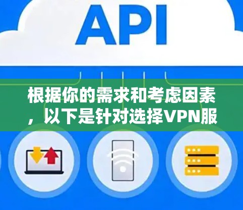 根据你的需求和考虑因素,以下是针对选择VPN服务的建议 根据你的需求和考虑因素,以下是针对选择VPN服务的建议
