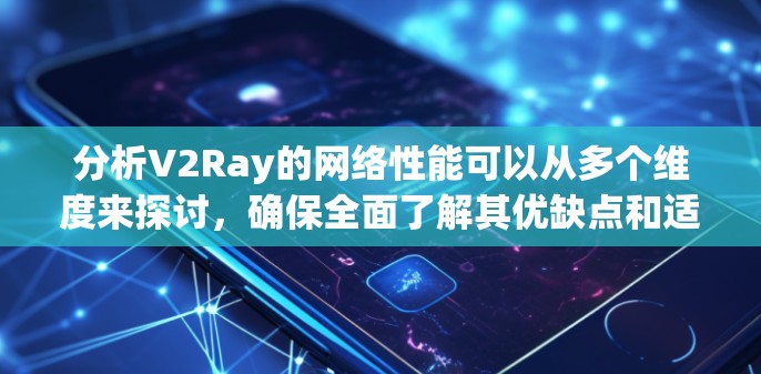 分析V2Ray的网络性能可以从多个维度来探讨,确保全面了解其优缺点和适用场景。以下是对V2Ray网络性能的详细分析 分析V2Ray的网络性能可以从多个维度来探讨,确保全面了解其优缺点和适用场景。以下是对V2Ray网络性能的详细分析