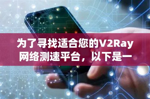 为了寻找适合您的V2Ray网络测速平台,以下是一个有条理的步骤指南,帮助您找到最适合的解决方案 为了寻找适合您的V2Ray网络测速平台,以下是一个有条理的步骤指南,帮助您找到最适合的解决方案