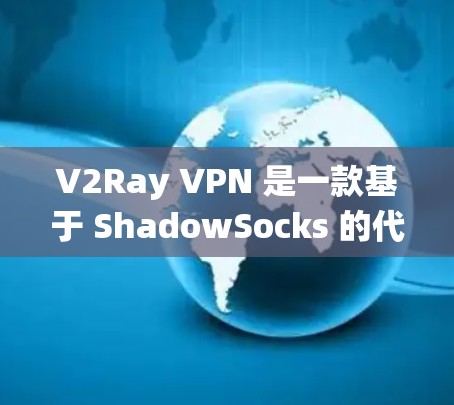 V2Ray VPN 是一款基于 ShadowSocks 的代理工具,能够绕过网络限制,提供更好的访问体验。以下是下载和配置 V2Ray VPN 的步骤 V2Ray VPN 是一款基于 ShadowSocks 的代理工具,能够绕过网络限制,提供更好的访问体验。以下是下载和配置 V2Ray VPN 的步骤