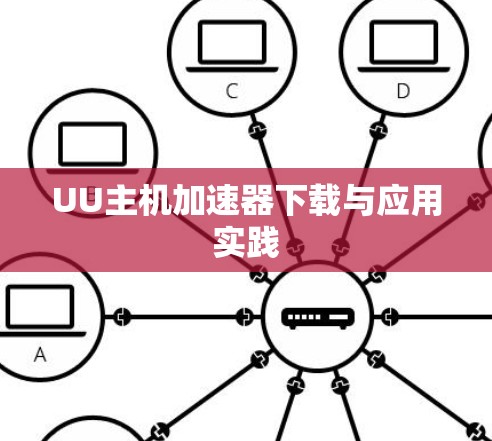 UU主机加速器下载与应用实践 UU主机加速器下载与应用实践