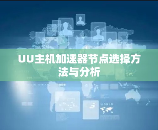 UU主机加速器节点选择方法与分析 UU主机加速器节点选择方法与分析