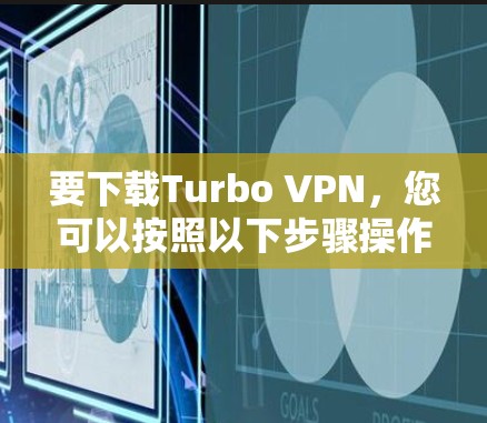 要下载Turbo VPN,您可以按照以下步骤操作 要下载Turbo VPN,您可以按照以下步骤操作