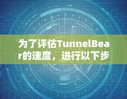 为了评估TunnelBear的速度,进行以下步骤 为了评估TunnelBear的速度,进行以下步骤
