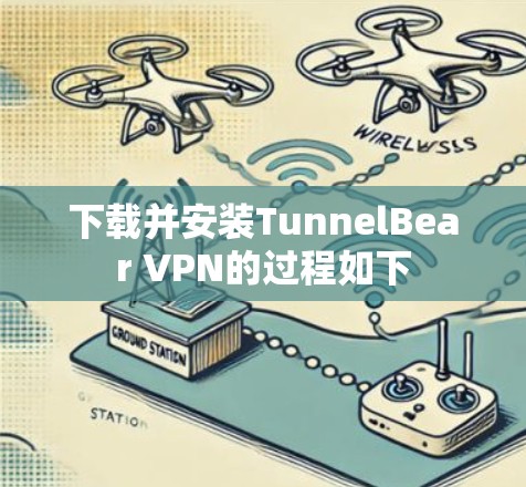 下载并安装TunnelBear VPN的过程如下 下载并安装TunnelBear VPN的过程如下