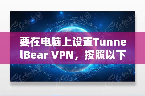 要在电脑上设置TunnelBear VPN,按照以下步骤操作 要在电脑上设置TunnelBear VPN,按照以下步骤操作