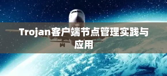 Trojan客户端节点管理实践与应用 Trojan客户端节点管理实践与应用