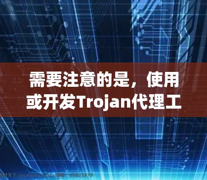 需要注意的是,使用或开发Trojan代理工具本身就是违法的,因为这通常涉及窃取他人信息、破坏计算机系统等违反网络安全法、刑法等相关法律法规的行为 需要注意的是,使用或开发Trojan代理工具本身就是违法的,因为这通常涉及窃取他人信息、破坏计算机系统等违反网络安全法、刑法等相关法律法规的行为