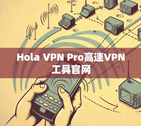 Hola VPN Pro高速VPN工具官网 Hola VPN Pro高速VPN工具官网