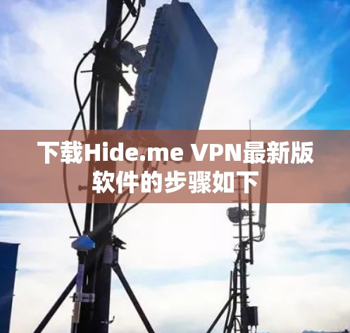 下载Hide.me VPN最新版软件的步骤如下 下载Hide.me VPN最新版软件的步骤如下
