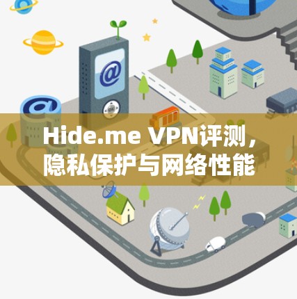 Hide.me VPN评测,隐私保护与网络性能全解析 Hide.me VPN评测,隐私保护与网络性能全解析
