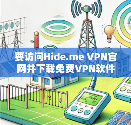 要访问Hide.me VPN官网并下载免费VPN软件,按照以下步骤操作 要访问Hide.me VPN官网并下载免费VPN软件,按照以下步骤操作