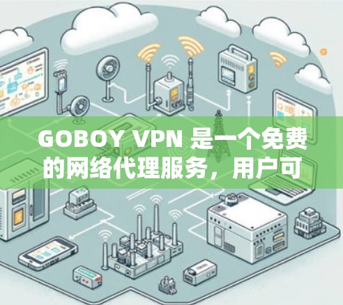GOBOY VPN 是一个免费的网络代理服务,用户可以通过它来隐藏自己的IP地址,匿名上网,访问被限制的网站,或者连接到远程服务器。以下是对 GOBOY VPN 功能的评测 GOBOY VPN 是一个免费的网络代理服务,用户可以通过它来隐藏自己的IP地址,匿名上网,访问被限制的网站,或者连接到远程服务器。以下是对 GOBOY VPN 功能的评测