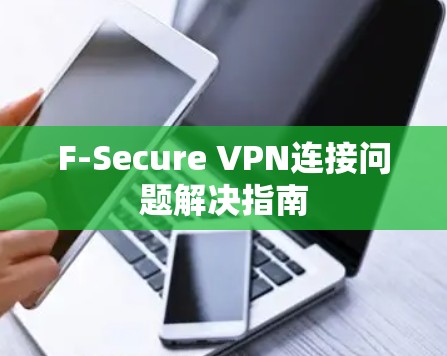 F-Secure VPN连接问题解决指南