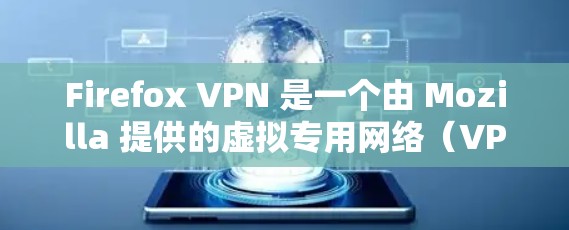 Firefox VPN 是一个由 Mozilla 提供的虚拟专用网络(VPN)服务,旨在帮助用户更安全地上网,保护隐私。以下是对 Firefox VPN 的详细分析和答案 Firefox VPN 是一个由 Mozilla 提供的虚拟专用网络(VPN)服务,旨在帮助用户更安全地上网,保护隐私。以下是对 Firefox VPN 的详细分析和答案