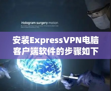 安装ExpressVPN电脑客户端软件的步骤如下 安装ExpressVPN电脑客户端软件的步骤如下