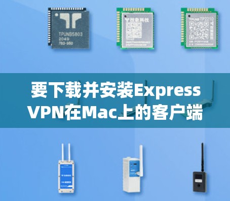 要下载并安装ExpressVPN在Mac上的客户端,可以按照以下步骤操作 要下载并安装ExpressVPN在Mac上的客户端,可以按照以下步骤操作