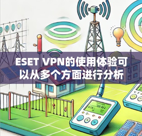 ESET VPN的使用体验可以从多个方面进行分析,包括安装、界面、速度、隐私保护、客户支持以及针对不同用户群体的适用性。以下是对ESET VPN的详细评价 ESET VPN的使用体验可以从多个方面进行分析,包括安装、界面、速度、隐私保护、客户支持以及针对不同用户群体的适用性。以下是对ESET VPN的详细评价