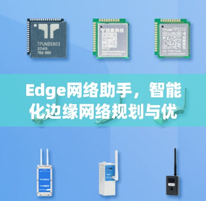 Edge网络助手,智能化边缘网络规划与优化 Edge网络助手,智能化边缘网络规划与优化