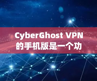 CyberGhost VPN的手机版是一个功能强大且易于使用的VPN解决方案,适合在移动设备上确保隐私和安全。以下是其主要特点和优势 CyberGhost VPN的手机版是一个功能强大且易于使用的VPN解决方案,适合在移动设备上确保隐私和安全。以下是其主要特点和优势
