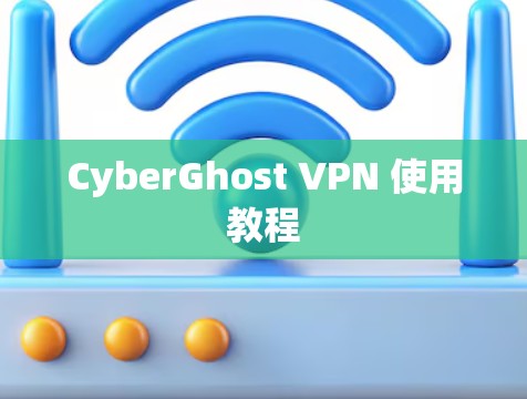 CyberGhost VPN 使用教程 CyberGhost VPN 使用教程