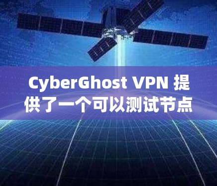 CyberGhost VPN 提供了一个可以测试节点速度的功能,用户可以通过其官方网站或客户端进行测试。以下是关于如何检测 CyberGhost VPN 节点速度的步骤 CyberGhost VPN 提供了一个可以测试节点速度的功能,用户可以通过其官方网站或客户端进行测试。以下是关于如何检测 CyberGhost VPN 节点速度的步骤