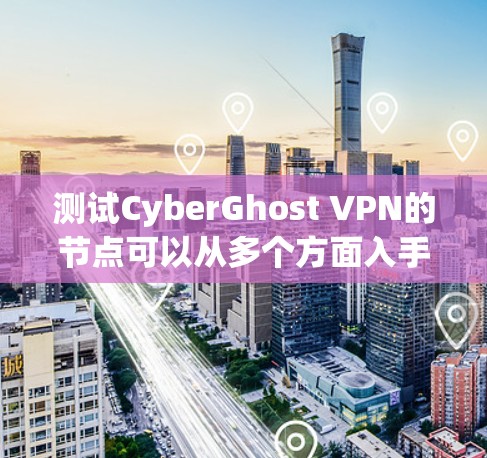 测试CyberGhost VPN的节点可以从多个方面入手,确保其稳定性、速度和隐私性。以下是一些常用的测试方法和步骤 测试CyberGhost VPN的节点可以从多个方面入手,确保其稳定性、速度和隐私性。以下是一些常用的测试方法和步骤