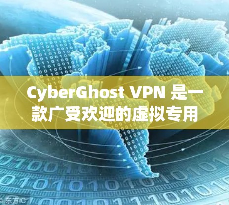 CyberGhost VPN 是一款广受欢迎的虚拟专用网络(VPN)服务,提供 secure 和匿名的网络访问。以下是使用 CyberGhost VPN 在 Windows 电脑上的详细指南 CyberGhost VPN 是一款广受欢迎的虚拟专用网络(VPN)服务,提供 secure 和匿名的网络访问。以下是使用 CyberGhost VPN 在 Windows 电脑上的详细指南