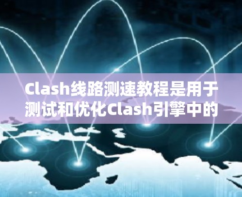 Clash线路测速教程是用于测试和优化Clash引擎中的线路性能的重要工具。以下是一个详细的Clash线路测速教程,帮助你了解如何在Clash中进行线路测速并优化性能 Clash线路测速教程是用于测试和优化Clash引擎中的线路性能的重要工具。以下是一个详细的Clash线路测速教程,帮助你了解如何在Clash中进行线路测速并优化性能