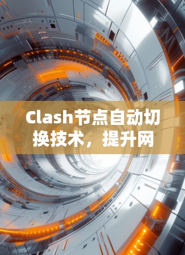Clash节点自动切换技术，提升网络自愈能力