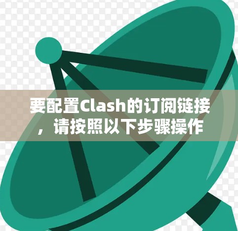要配置Clash的订阅链接,请按照以下步骤操作 要配置Clash的订阅链接,请按照以下步骤操作