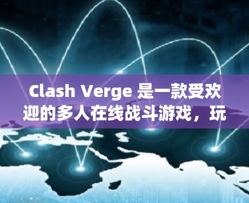 Clash Verge 是一款受欢迎的多人在线战斗游戏,玩家可以组队挑战其他队伍,游戏中有丰富的角色、技能和策略等元素。你可以通过以下步骤学习如何玩Clash Verge Clash Verge 是一款受欢迎的多人在线战斗游戏,玩家可以组队挑战其他队伍,游戏中有丰富的角色、技能和策略等元素。你可以通过以下步骤学习如何玩Clash Verge